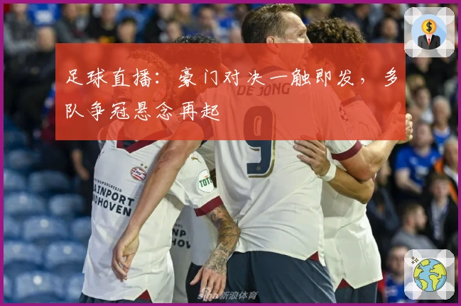 足球直播：豪门对决一触即发，多队争冠悬念再起